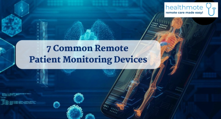 7 Common Remote Patient Monitoring Devices for Enhanced Healthcare